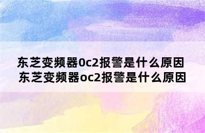 东芝变频器0c2报警是什么原因 东芝变频器oc2报警是什么原因